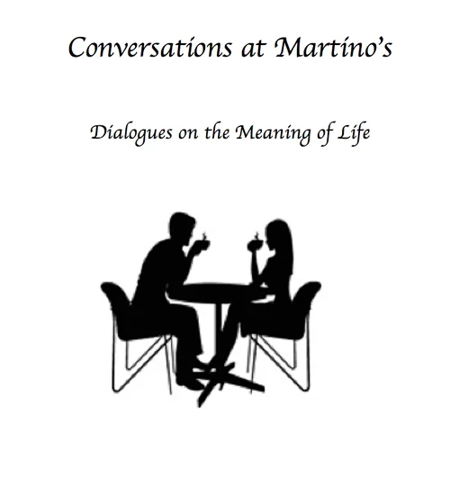 Conversations at Martino’s: Dialogues on the Meaning of Life